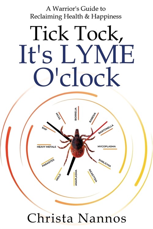 Tick Tock, Its LYME Oclock: A Warriors Guide to Reclaiming Health & Happiness (Paperback)