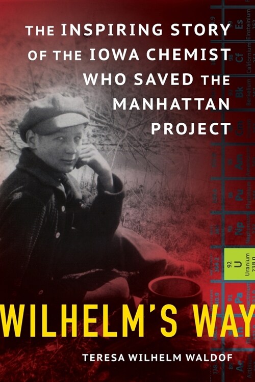 Wilhelms Way: The Inspiring Story of the Iowa Chemist Who Saved the Manhattan Project (Paperback)
