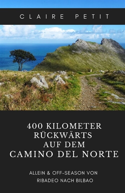400 Kilometer r?kw?ts auf dem Camino del Norte: Allein & off-season von Ribadeo nach Bilbao (Paperback)