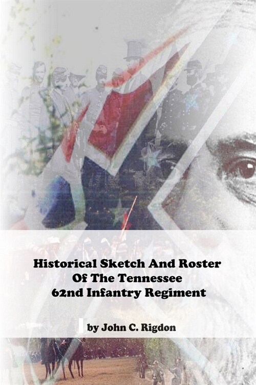 Historical Sketch And Roster Of the Tennessee 62nd Infantry Regiment (Paperback)