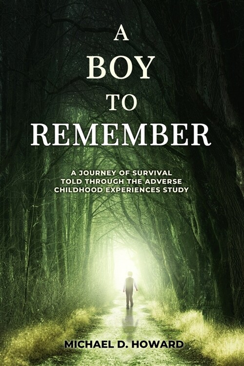 A Boy To Remember: A Journey of Survival Told Through the Adverse Childhood Experiences Study (Paperback)