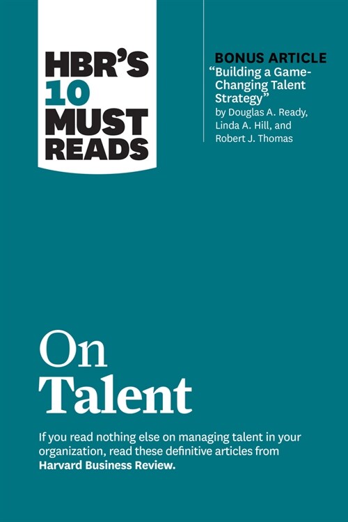 Hbrs 10 Must Reads on Talent (with Bonus Article Building a Game-Changing Talent Strategy by Douglas A. Ready, Linda A. Hill, and Robert J. Thomas) (Hardcover)