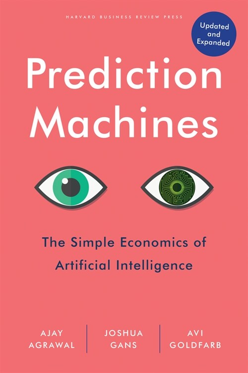 Prediction Machines, Updated and Expanded: The Simple Economics of Artificial Intelligence (Hardcover, Revised)