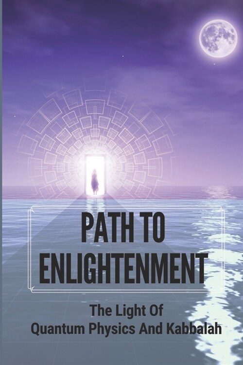 Path To Enlightenment: The Light Of Quantum Physics And Kabbalah (Paperback)