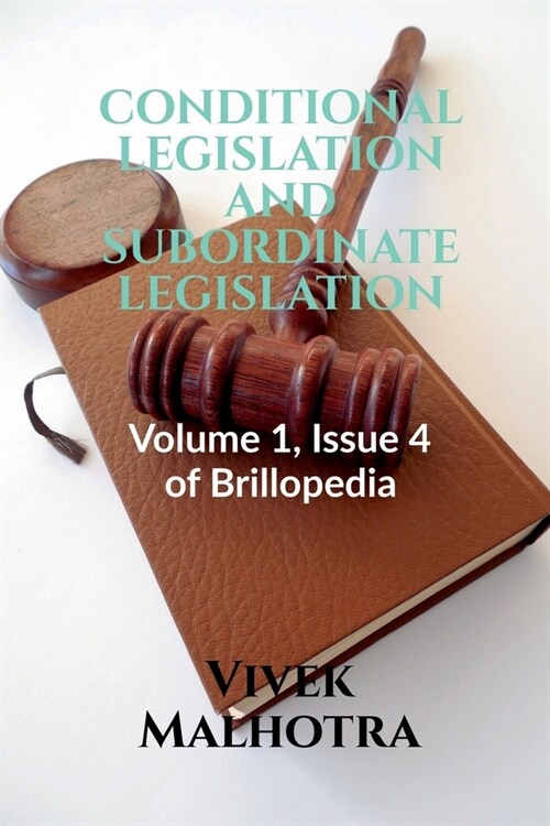 Conditional Legislation and Subordinate Legislation: Volume 1, Issue 4 of Brillopedia (Paperback)