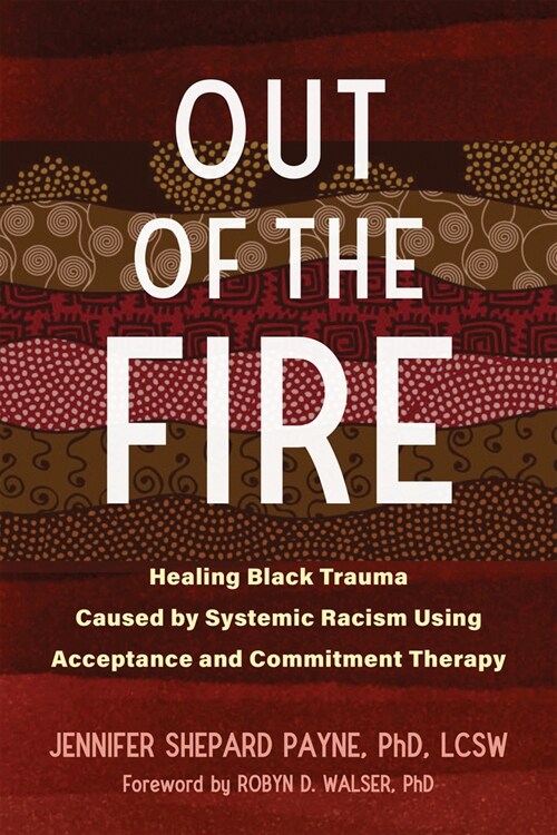 Out of the Fire: Healing Black Trauma Caused by Systemic Racism Using Acceptance and Commitment Therapy (Paperback)