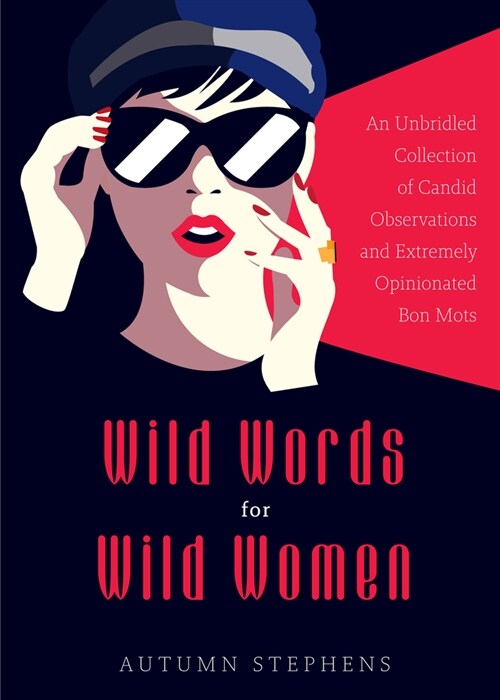 Wild Words for Wild Women: An Unbridled Collection of Candid Observations and Extremely Opinionated Bon Mots (Girls Run the World, Nasty Women, A (Paperback)