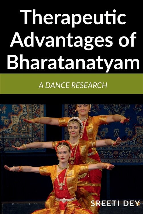 Therapeutic Advantages of Bharatanatyam: A Dance research (Paperback)