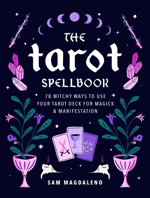 The Tarot Spellbook: 78 Witchy Ways to Use Your Tarot Deck for Magick and Manifestation (Hardcover)