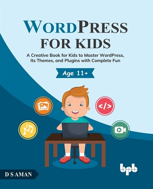 WordPress for Kids: A Creative Book for Kids to Master WordPress, Its Themes, and Plugins with Complete Fun (Paperback)