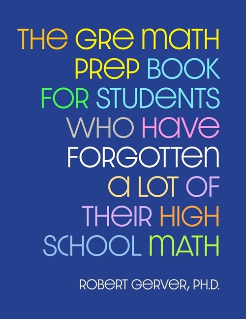 The GRE Math Prep Book for Students Who Have Forgotten a Lot of Their High School Math (Paperback)