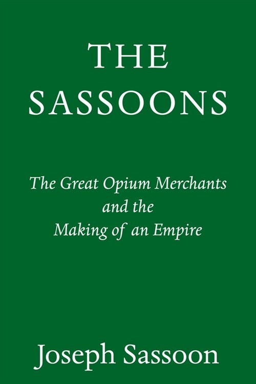 The Sassoons: The Great Global Merchants and the Making of an Empire (Hardcover)