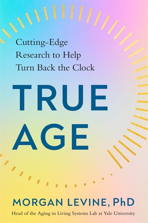 True Age: Cutting-Edge Research to Help Turn Back the Clock (Hardcover)