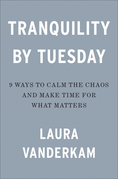 Tranquility by Tuesday: 9 Ways to Calm the Chaos and Make Time for What Matters (Hardcover)