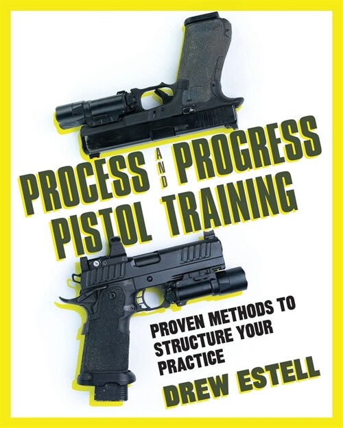 Process and Progress Pistol Training: Proven Methods to Structure Your Practice (Paperback)
