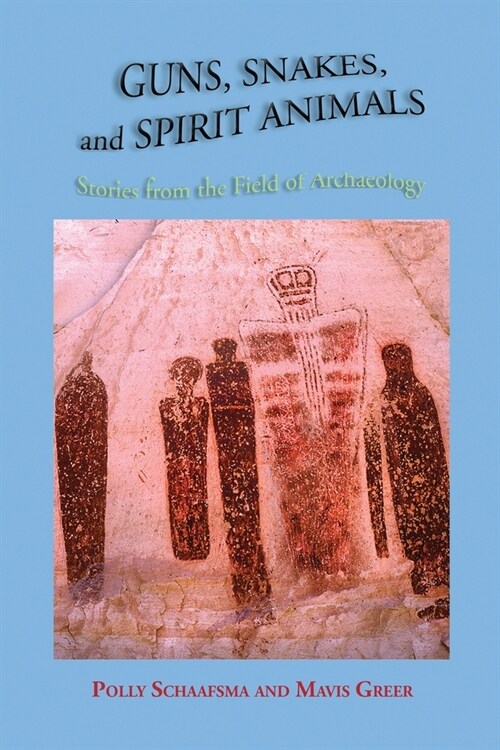 Guns, Snakes, and Spirit Animals: Stories from the Field of Archeology (Paperback)