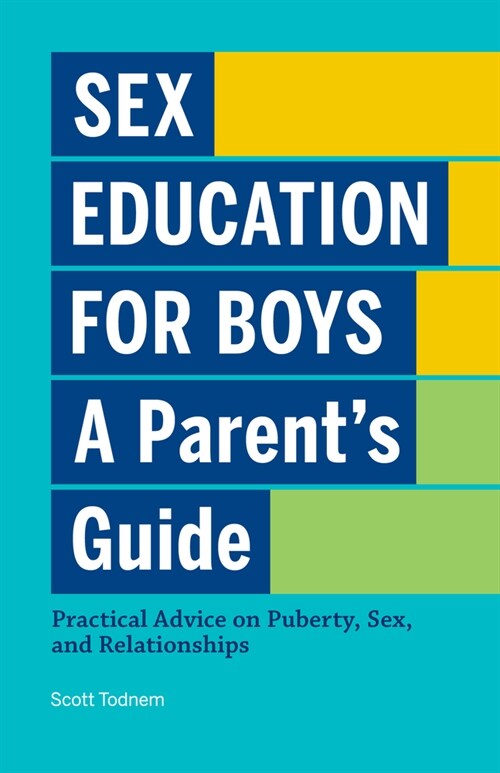 Sex Education for Boys: A Parents Guide: Practical Advice on Puberty, Sex, and Relationships (Paperback)