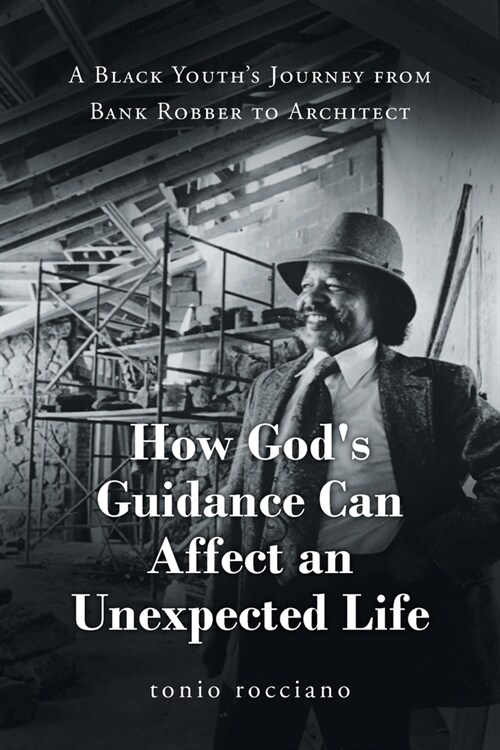 How Gods Guidance Can Affect an Unexpected Life: A Black Youths Journey from Bank Robber to Architect (Paperback)