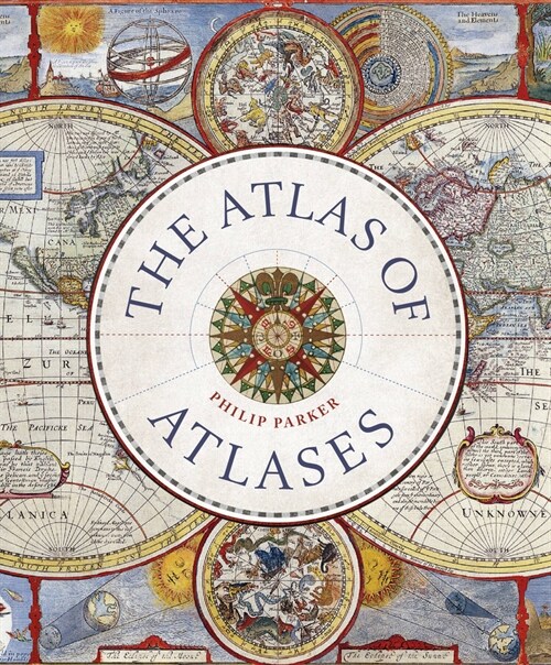 The Atlas of Atlases : Exploring the Most Important Atlases in History and the Cartographers Who Made Them (Hardcover)
