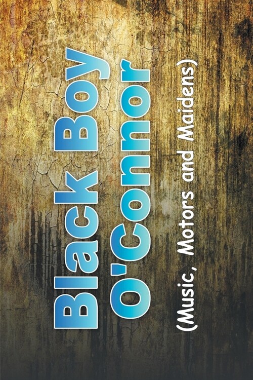Black Boy OConnor: (Music, Motors and Maidens) (Paperback)