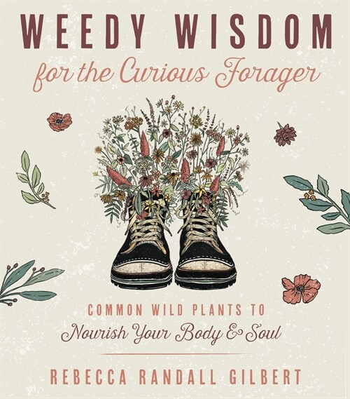 Weedy Wisdom for the Curious Forager: Common Wild Plants to Nourish Your Body & Soul (Paperback)