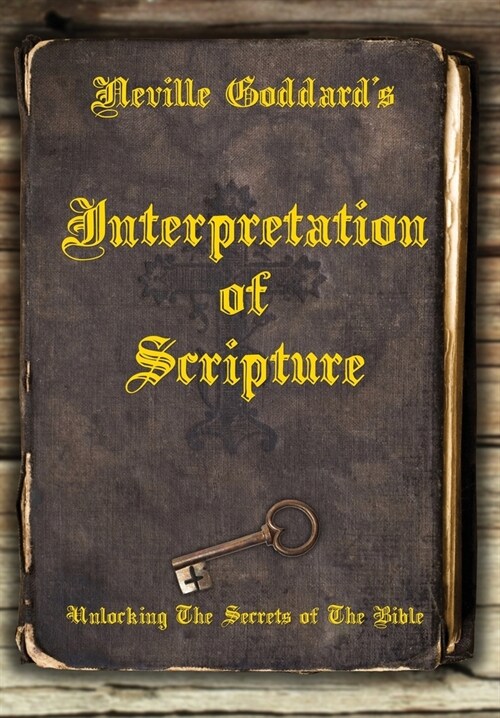 Neville Goddards Interpretation of Scripture: Unlocking The Secrets of The Bible (Hardcover)