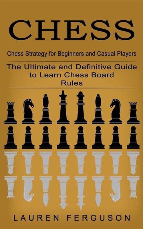 Chess: Chess Strategy for Beginners and Casual Players (The Ultimate and Definitive Guide to Learn Chess Board Rules) (Paperback)