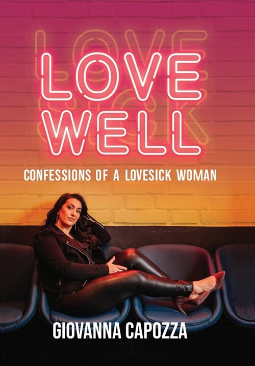 Love Well: Confessions of a Love Sick Woman (Hardcover)