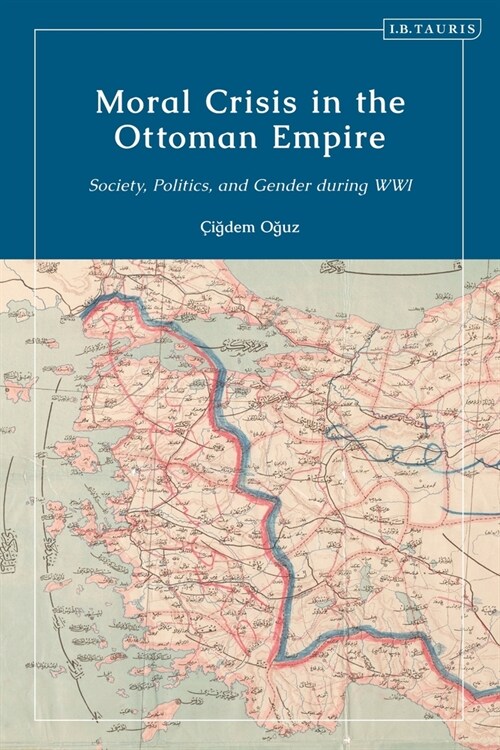 Moral Crisis in the Ottoman Empire : Society, Politics, and Gender during WWI (Paperback)