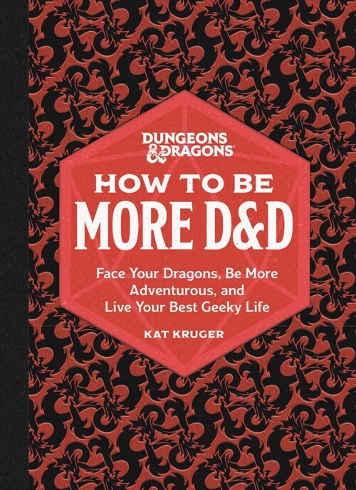 Dungeons & Dragons: How to Be More D&d: Face Your Dragons, Be More Adventurous, and Live Your Best Geeky Life (Hardcover)