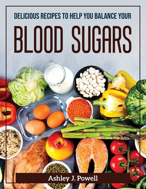 Delicious Recipes to Help You Balance Your Blood Sugars (Paperback)