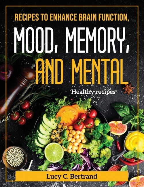 Recipes to Enhance Brain Function, Mood, Memory, and Mental: Healthy recipes (Paperback)