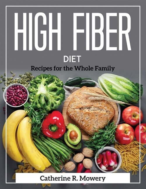 High Fiber Diet: Recipes for the Whole Family (Paperback)
