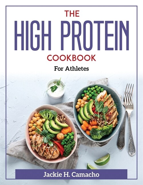 The High Protein Cookbook: For Athletes (Paperback)