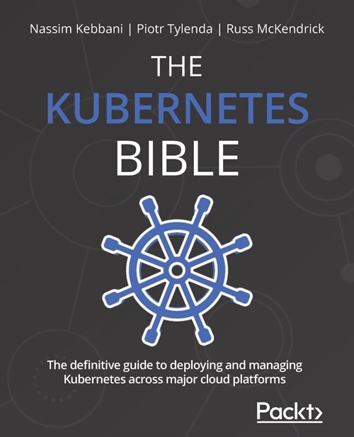 The Kubernetes Bible : The definitive guide to deploying and managing Kubernetes across major cloud platforms (Paperback)