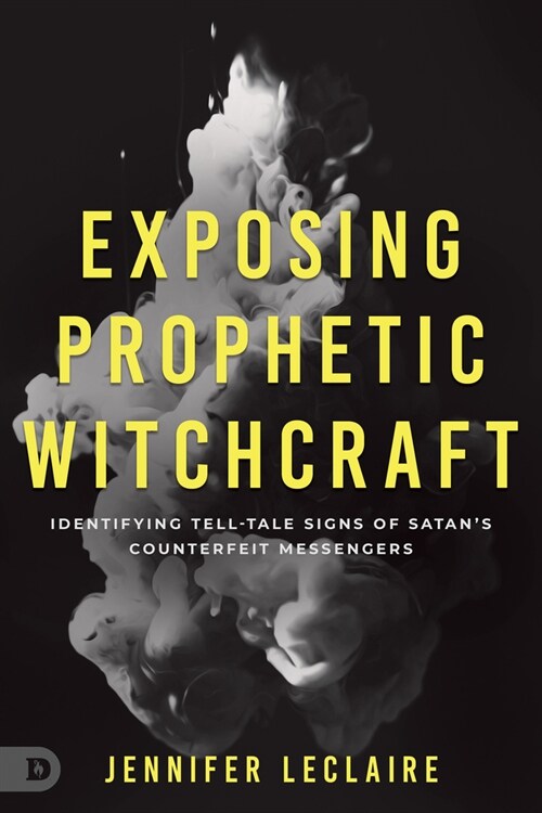 Exposing Prophetic Witchcraft: Identifying Telltale Signs of Satans Counterfeit Messengers (Paperback)