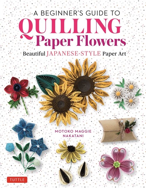A Beginners Guide to Quilling Paper Flowers: Beautiful Japanese-Style Paper Art (Hardcover)
