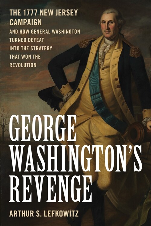 George Washingtons Revenge: The 1777 New Jersey Campaign and How General Washington Turned Defeat Into the Strategy That Won the Revolution (Hardcover)