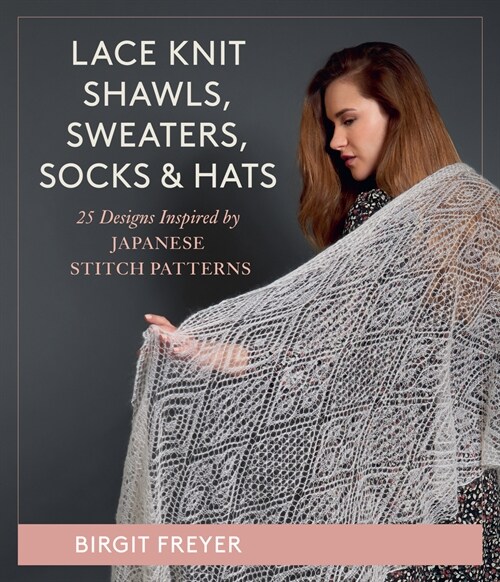 Lace Knit Shawls, Sweaters, Socks & Hats: 26 Designs Inspired by Japanese Stitch Patterns (Hardcover)