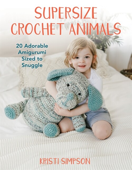 Supersize Crochet Animals: 20 Adorable Amigurumi Sized to Snuggle (Paperback)