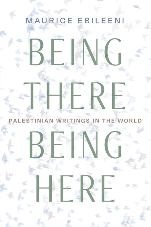 Being There, Being Here: Palestinian Writings in the World (Paperback)