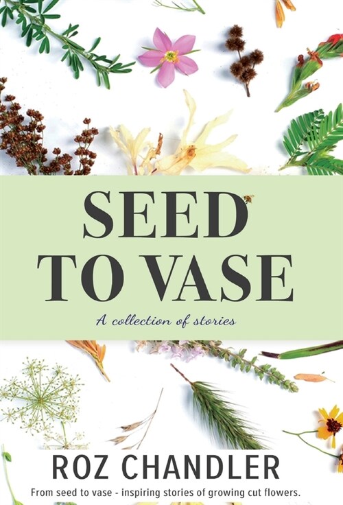 Seed To Vase : How growing cut flowers inspired lives to bloom (Hardcover)
