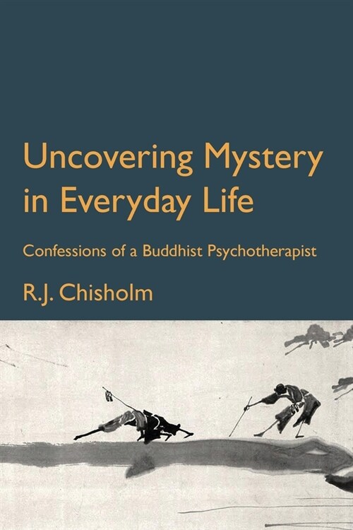 Uncovering Mystery in Everyday Life : Confessions of a Buddhist Psychotherapist (Paperback)