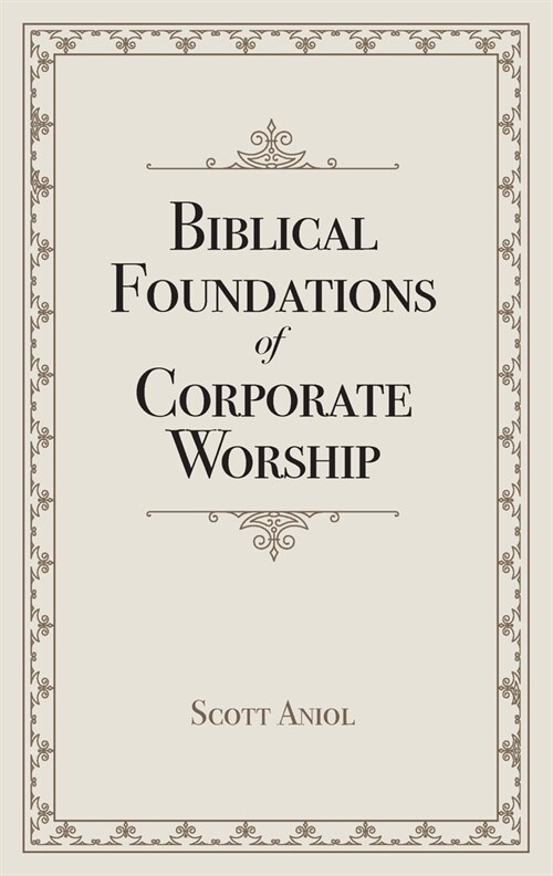 Biblical Foundations of Corporate Worship (Paperback)