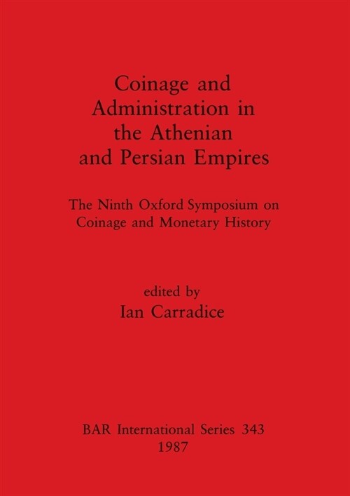 Coinage and Administration in the Athenian and Persian Empires : The Ninth Oxford Symposium on Coinage and Monetary History (Paperback)