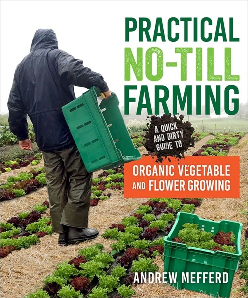Practical No-Till Farming: A Quick and Dirty Guide to Organic Vegetable and Flower Growing (Paperback)