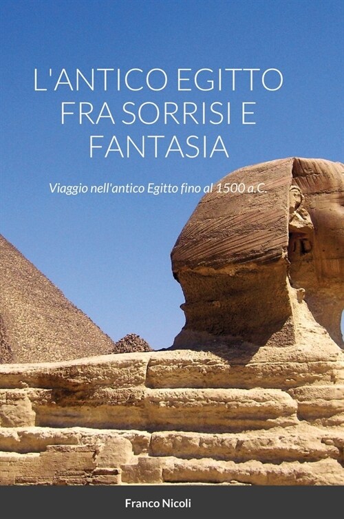LAntico Egitto Fra Sorrisi E Fantasia: Viaggio nellantico Egitto fino al 1500 a.C. (Hardcover)