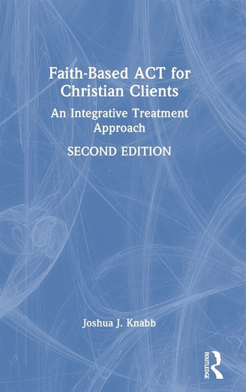 Faith-Based ACT for Christian Clients : An Integrative Treatment Approach (Hardcover, 2 ed)