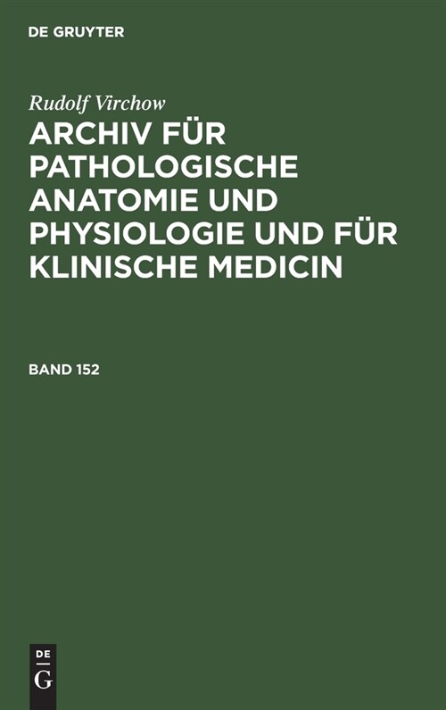 Rudolf Virchow: Archiv F? Pathologische Anatomie Und Physiologie Und F? Klinische Medicin. Band 152 (Hardcover, Reprint 2020)