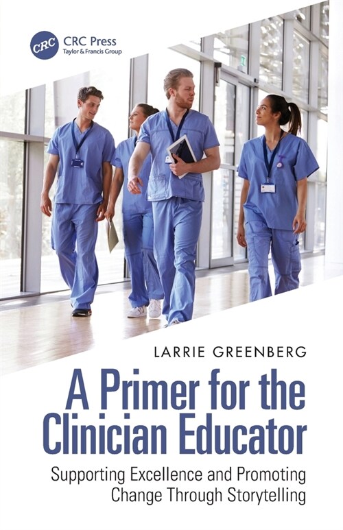 A Primer for the Clinician Educator : Supporting Excellence and Promoting Change Through Storytelling (Paperback)